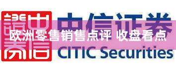 欧洲零售销售点评 收盘看点