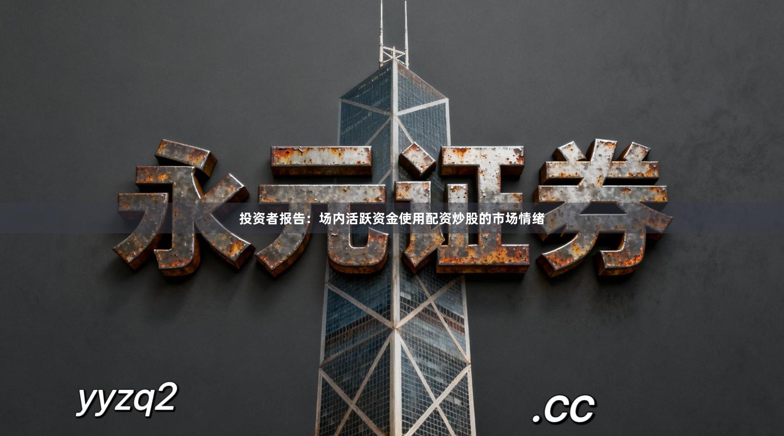 投资者报告：场内活跃资金使用配资炒股的市场情绪