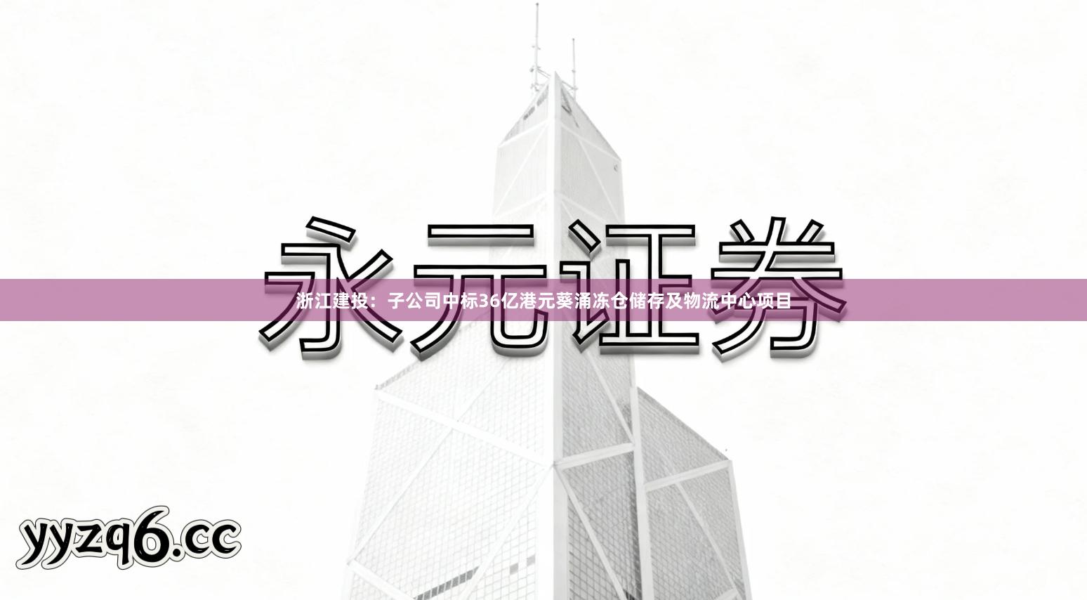 浙江建投:子公司中标36亿港元葵涌冻仓储存及物流中心项目