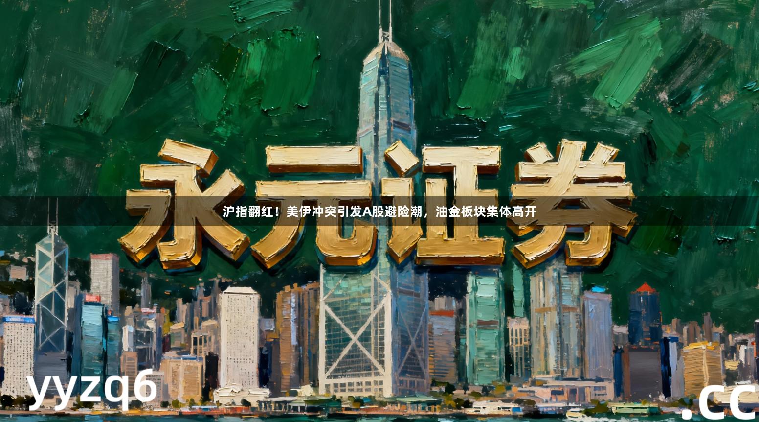 沪指翻红!美伊冲突引发A股避险潮,油金板块集体高开